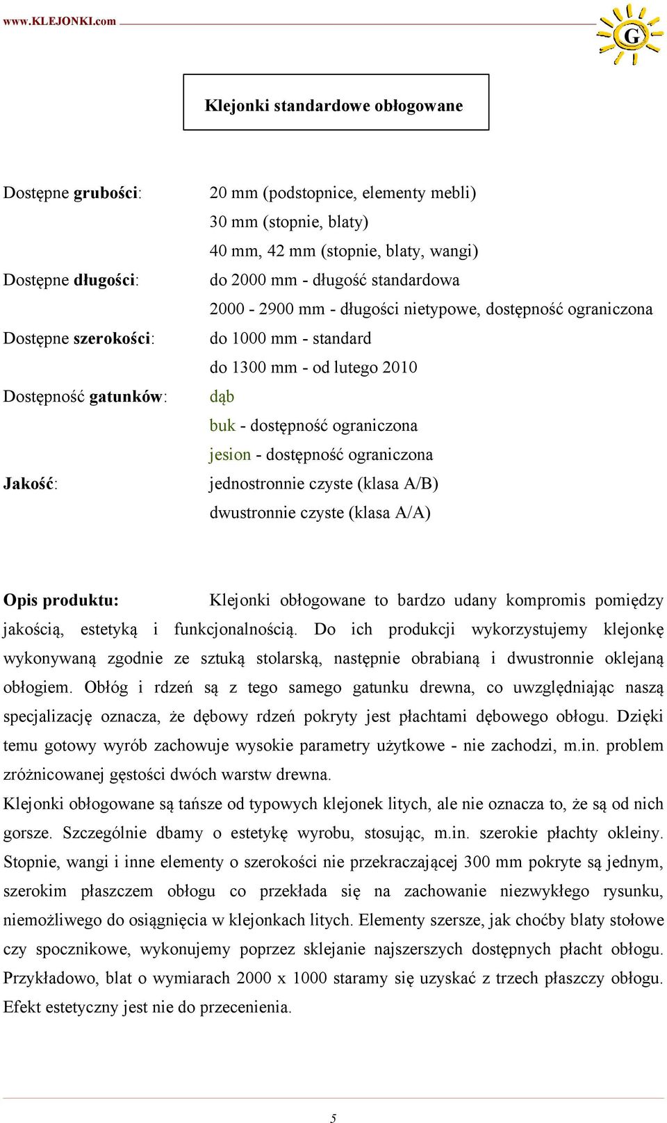 ograniczona jednostronnie czyste (klasa A/B) dwustronnie czyste (klasa A/A) Klejonki obłogowane to bardzo udany kompromis pomiędzy jakością, estetyką i funkcjonalnością.