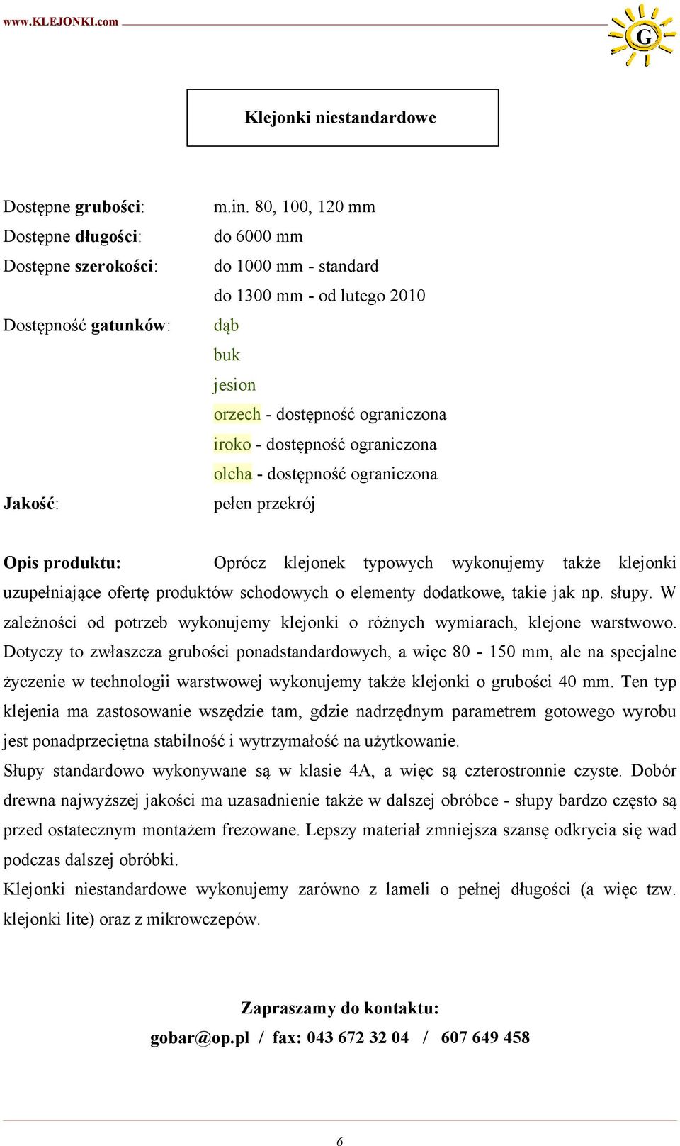 wykonujemy także klejonki uzupełniające ofertę produktów schodowych o elementy dodatkowe, takie jak np. słupy. W zależności od potrzeb wykonujemy klejonki o różnych wymiarach, klejone warstwowo.