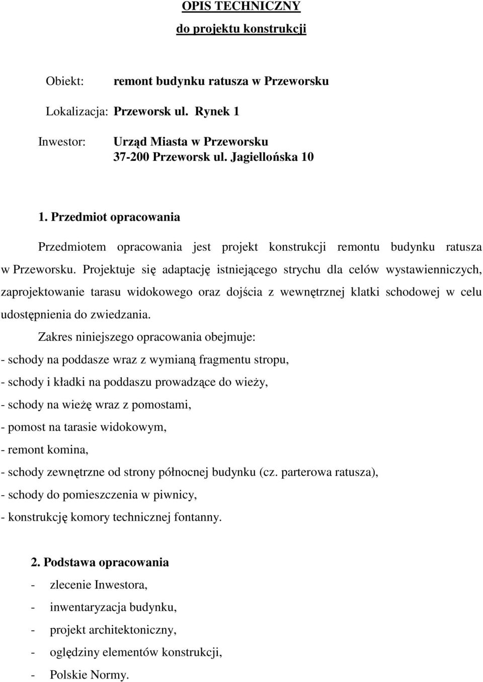 Projektuje się adaptację istniejącego strychu dla celów wystawienniczych, zaprojektowanie tarasu widokowego oraz dojścia z wewnętrznej klatki schodowej w celu udostępnienia do zwiedzania.