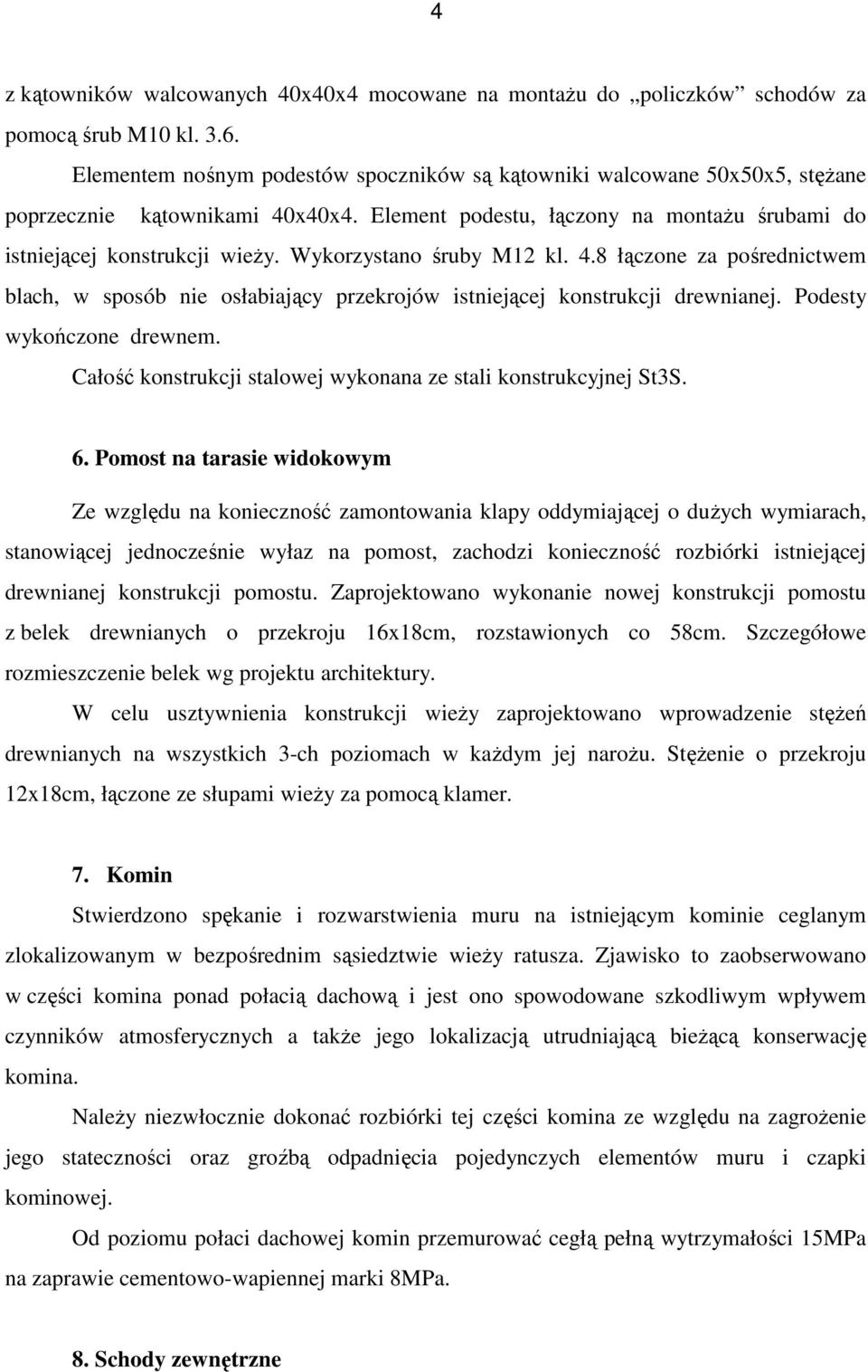 Wykorzystano śruby M12 kl. 4.8 łączone za pośrednictwem blach, w sposób nie osłabiający przekrojów istniejącej konstrukcji drewnianej. Podesty wykończone drewnem.