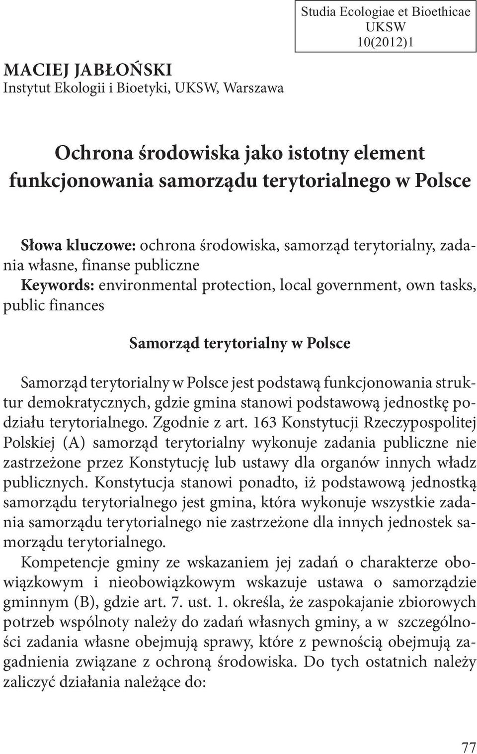 Polsce Samorząd terytorialny w Polsce jest podstawą funkcjonowania struktur demokratycznych, gdzie gmina stanowi podstawową jednostkę podziału terytorialnego. Zgodnie z art.