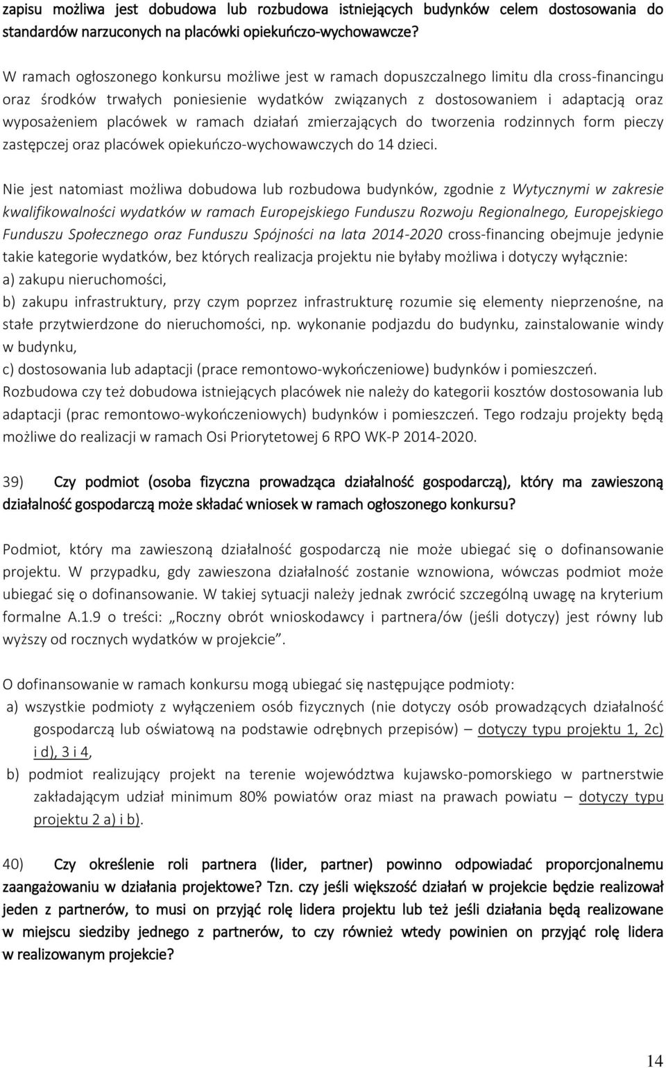 placówek w ramach działań zmierzających do tworzenia rodzinnych form pieczy zastępczej oraz placówek opiekuńczo-wychowawczych do 14 dzieci.