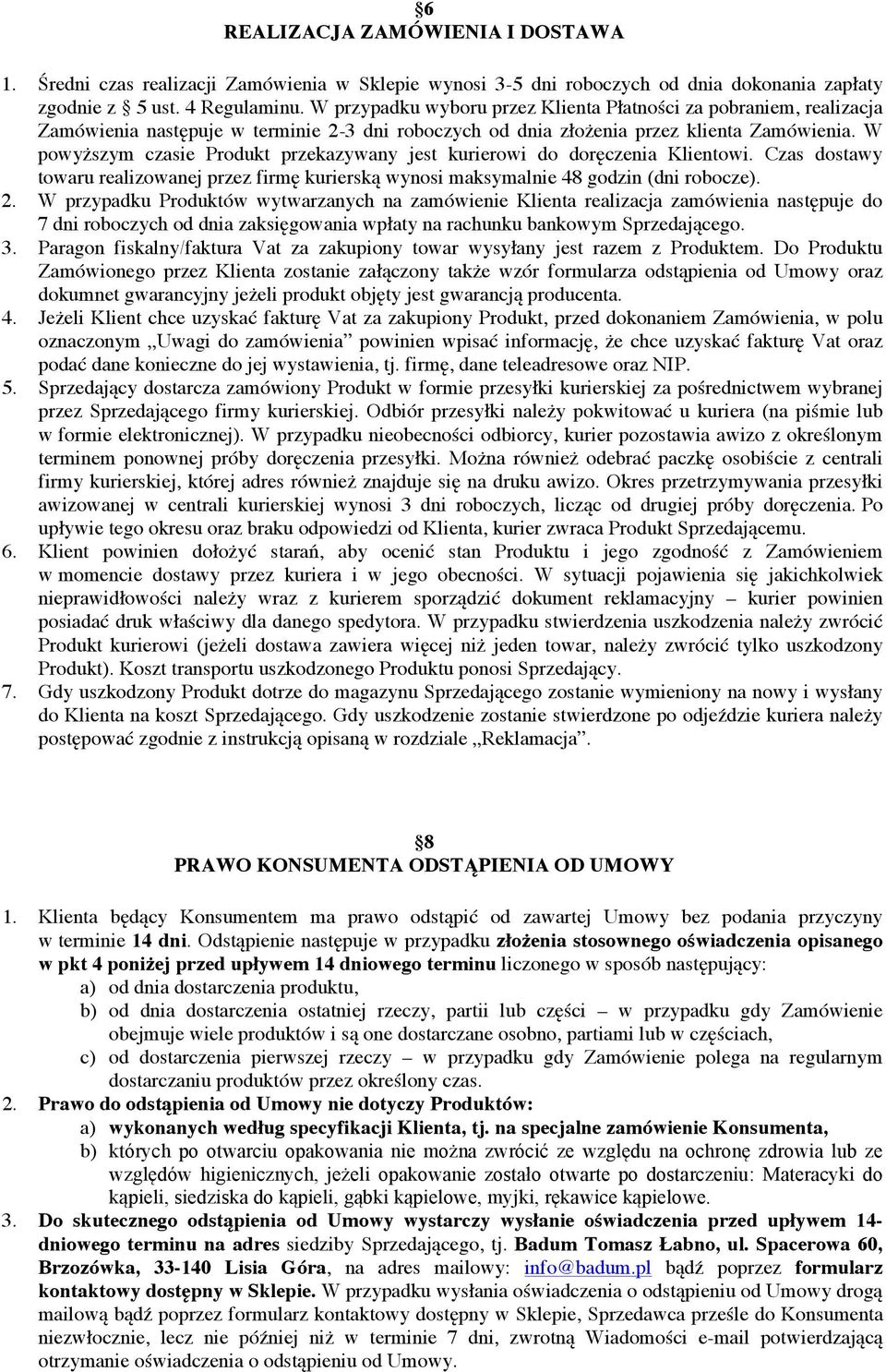 W powyższym czasie Produkt przekazywany jest kurierowi do doręczenia Klientowi. Czas dostawy towaru realizowanej przez firmę kurierską wynosi maksymalnie 48 godzin (dni robocze). 2.