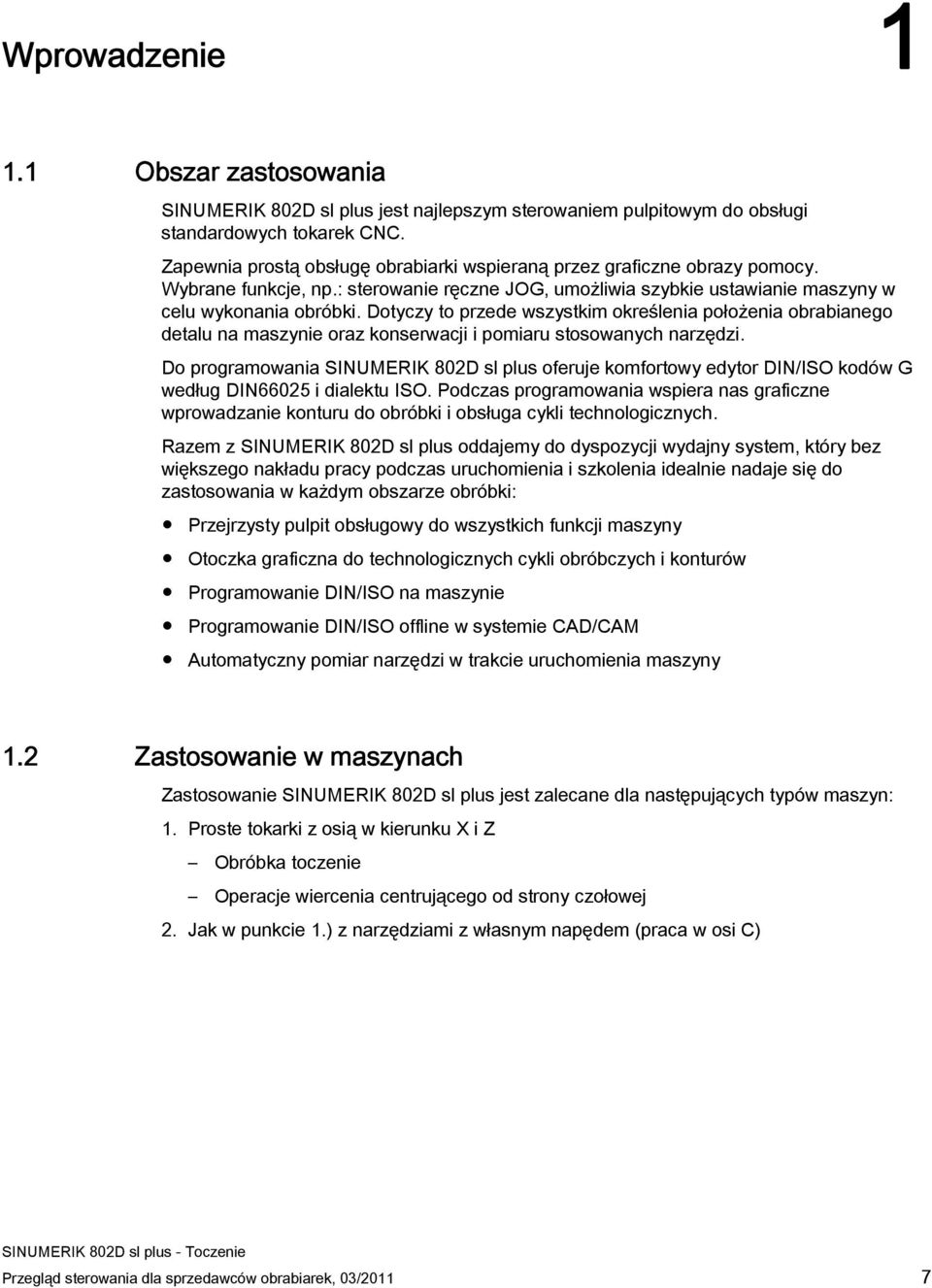 Dotyczy to przede wszystkim określenia położenia obrabianego detalu na maszynie oraz konserwacji i pomiaru stosowanych narzędzi.