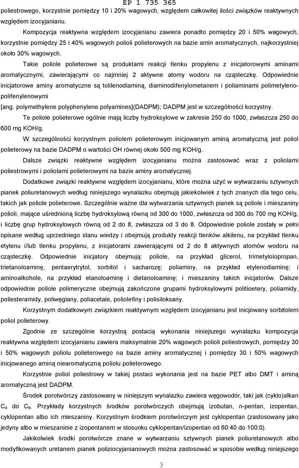 30% wagowych. Takie poliole polieterowe są produktami reakcji tlenku propylenu z inicjatorowymi aminami aromatycznymi, zawierającymi co najmniej 2 aktywne atomy wodoru na cząsteczkę.