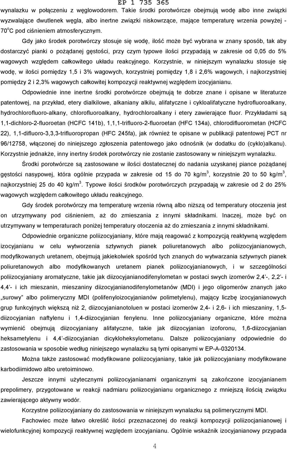 Gdy jako środek porotwórczy stosuje się wodę, ilość może być wybrana w znany sposób, tak aby dostarczyć pianki o pożądanej gęstości, przy czym typowe ilości przypadają w zakresie od 0,05 do 5%