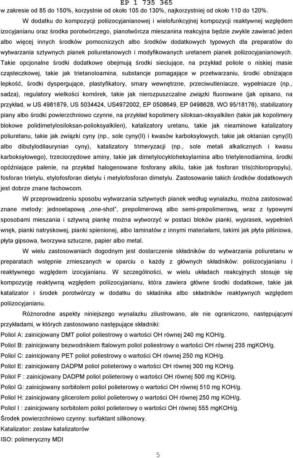 albo więcej innych środków pomocniczych albo środków dodatkowych typowych dla preparatów do wytwarzania sztywnych pianek poliuretanowych i modyfikowanych uretanem pianek poliizocyjanianowych.