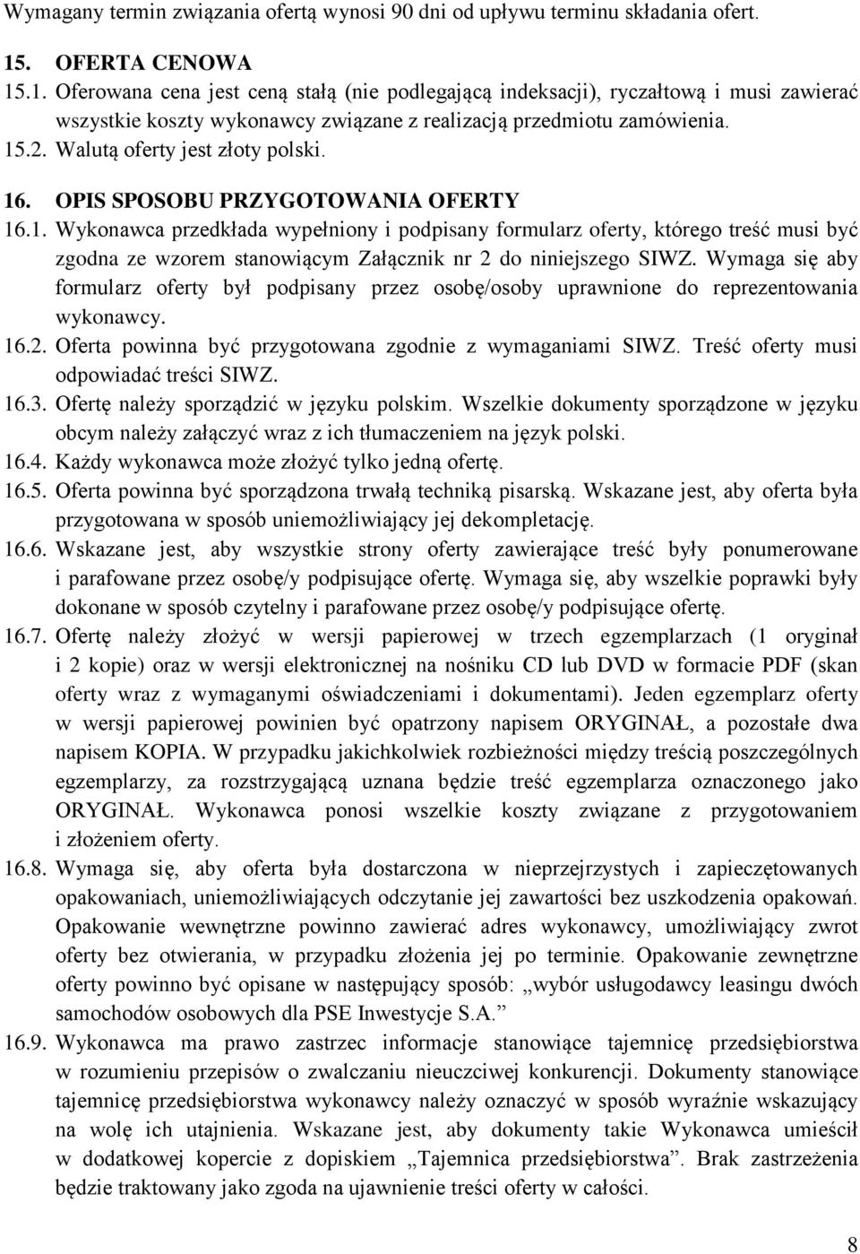 Walutą oferty jest złoty polski. 16. OPIS SPOSOBU PRZYGOTOWANIA OFERTY 16.1. Wykonawca przedkłada wypełniony i podpisany formularz oferty, którego treść musi być zgodna ze wzorem stanowiącym Załącznik nr 2 do niniejszego SIWZ.