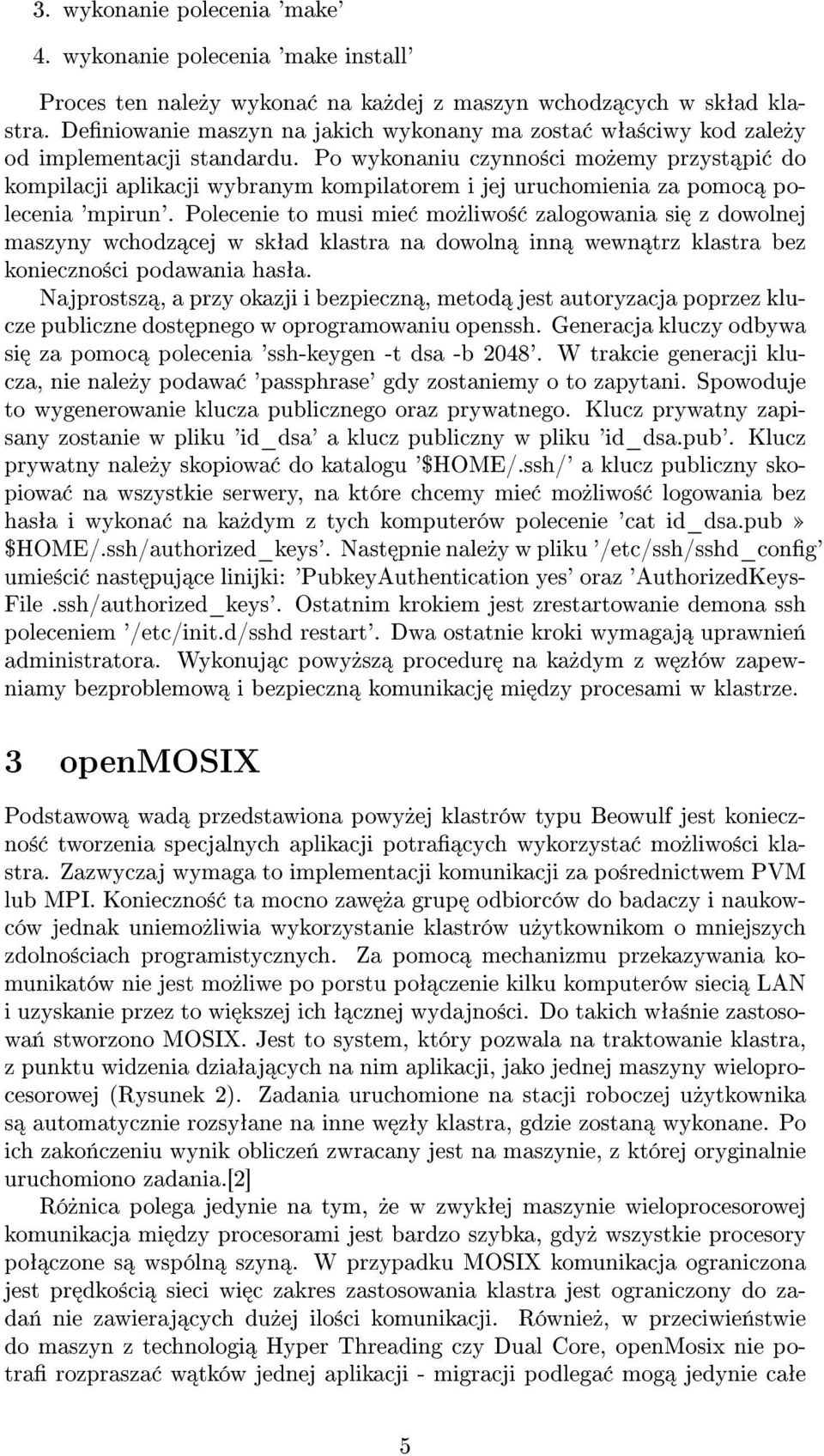 Po wykonaniu czynno±ci mo»emy przyst pi do kompilacji aplikacji wybranym kompilatorem i jej uruchomienia za pomoc polecenia 'mpirun'.