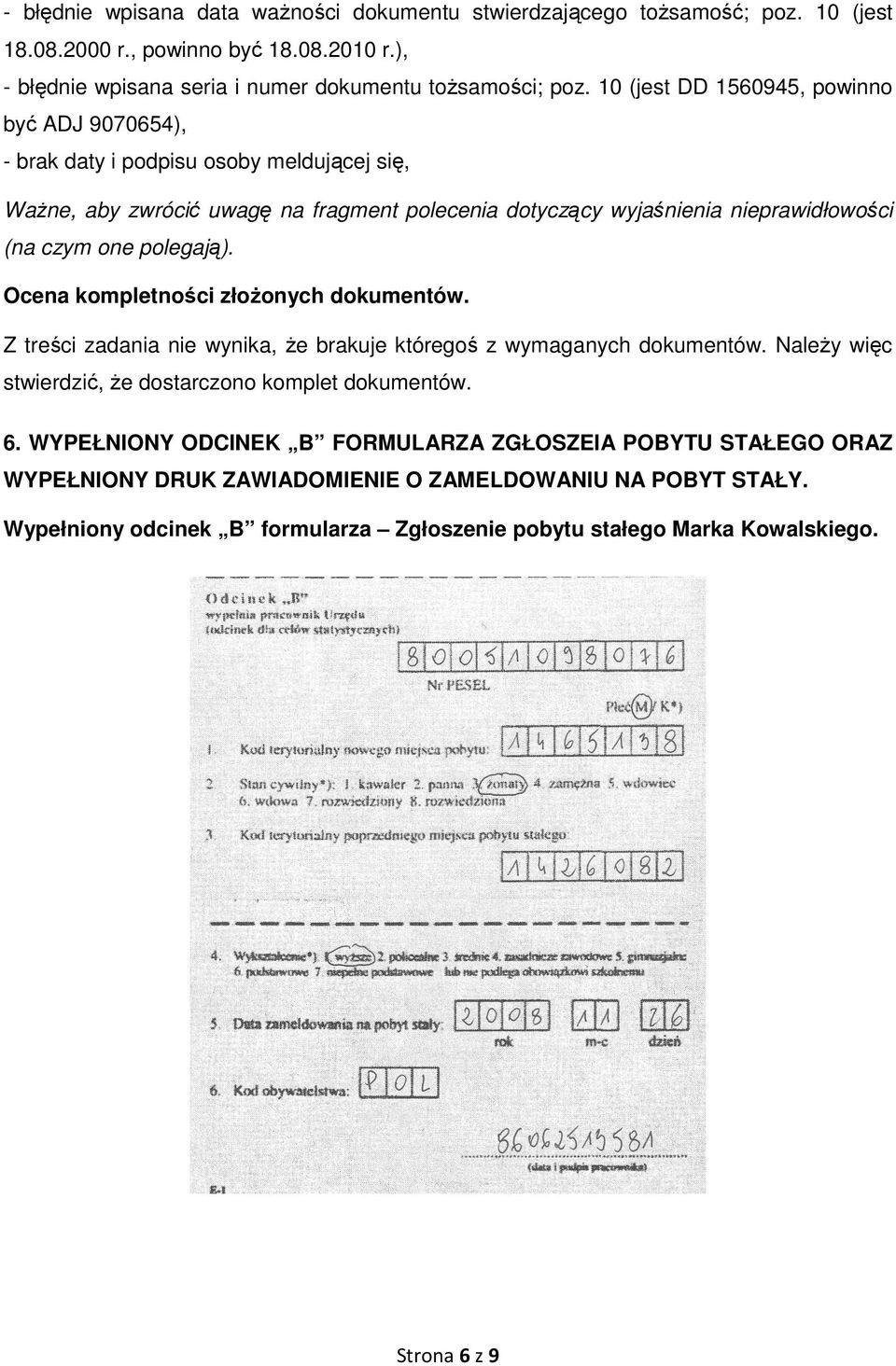 polegają). Ocena kompletności złoŝonych dokumentów. Z treści zadania nie wynika, Ŝe brakuje któregoś z wymaganych dokumentów. NaleŜy więc stwierdzić, Ŝe dostarczono komplet dokumentów. 6.