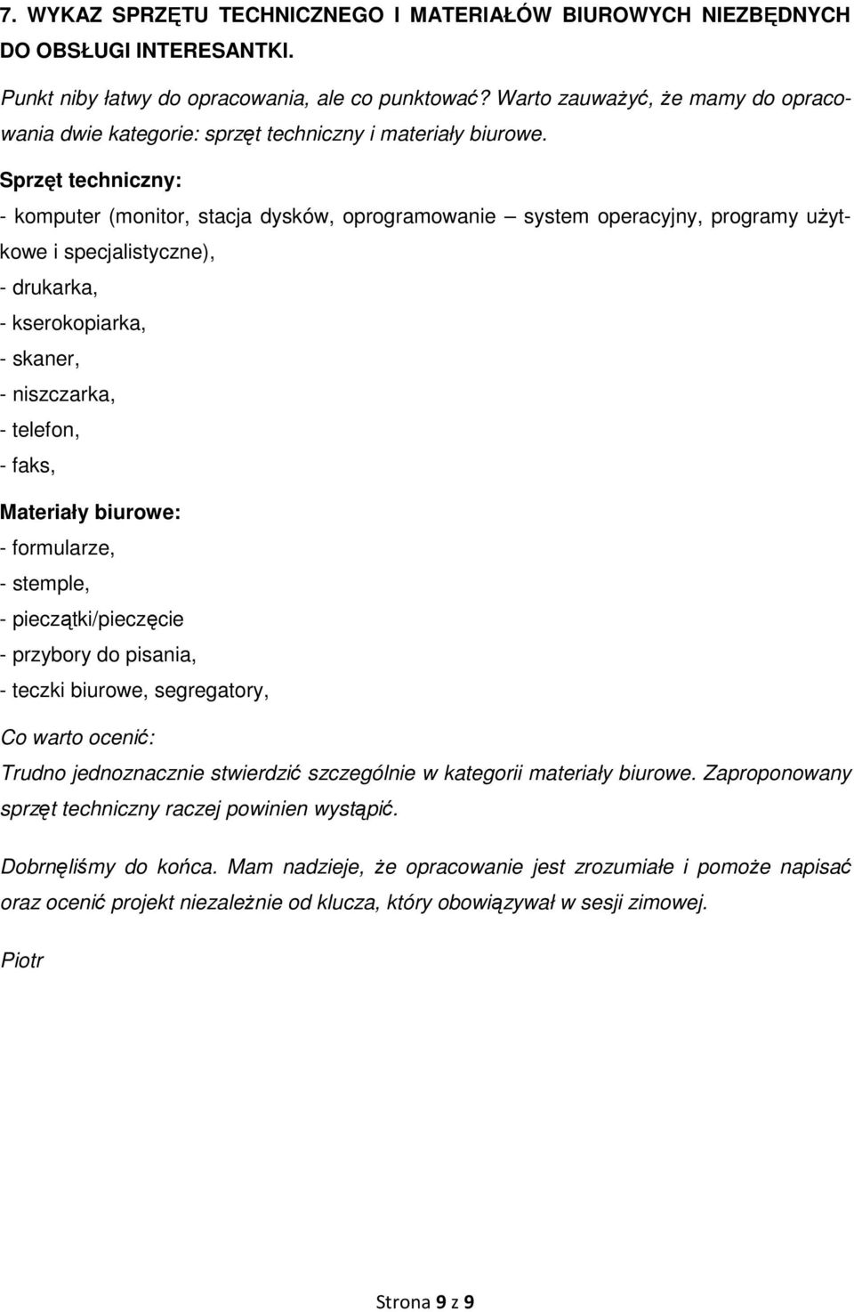 Sprzęt techniczny: - komputer (monitor, stacja dysków, oprogramowanie system operacyjny, programy uŝytkowe i specjalistyczne), - drukarka, - kserokopiarka, - skaner, - niszczarka, - telefon, - faks,