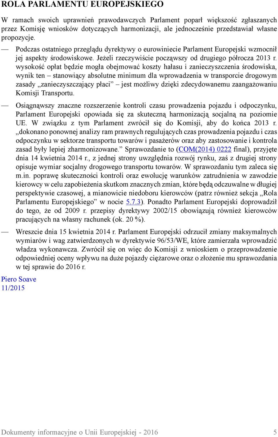 wysokość opłat będzie mogła obejmować koszty hałasu i zanieczyszczenia środowiska, wynik ten stanowiący absolutne minimum dla wprowadzenia w transporcie drogowym zasady zanieczyszczający płaci jest