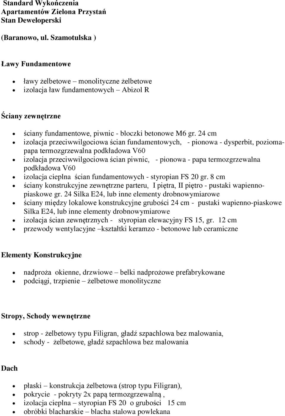 24 cm izolacja przeciwwilgociowa ścian fundamentowych, - pionowa - dysperbit, poziomapapa termozgrzewalna podkładowa V60 izolacja przeciwwilgociowa ścian piwnic, - pionowa - papa termozgrzewalna