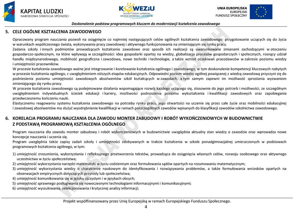 Zadania szkoły i innych podmiotów prowadzących kształcenie zawodowe oraz sposób ich realizacji są uwarunkowane zmianami zachodzącymi w otoczeniu gospodarczo-społecznym, na które wpływają w