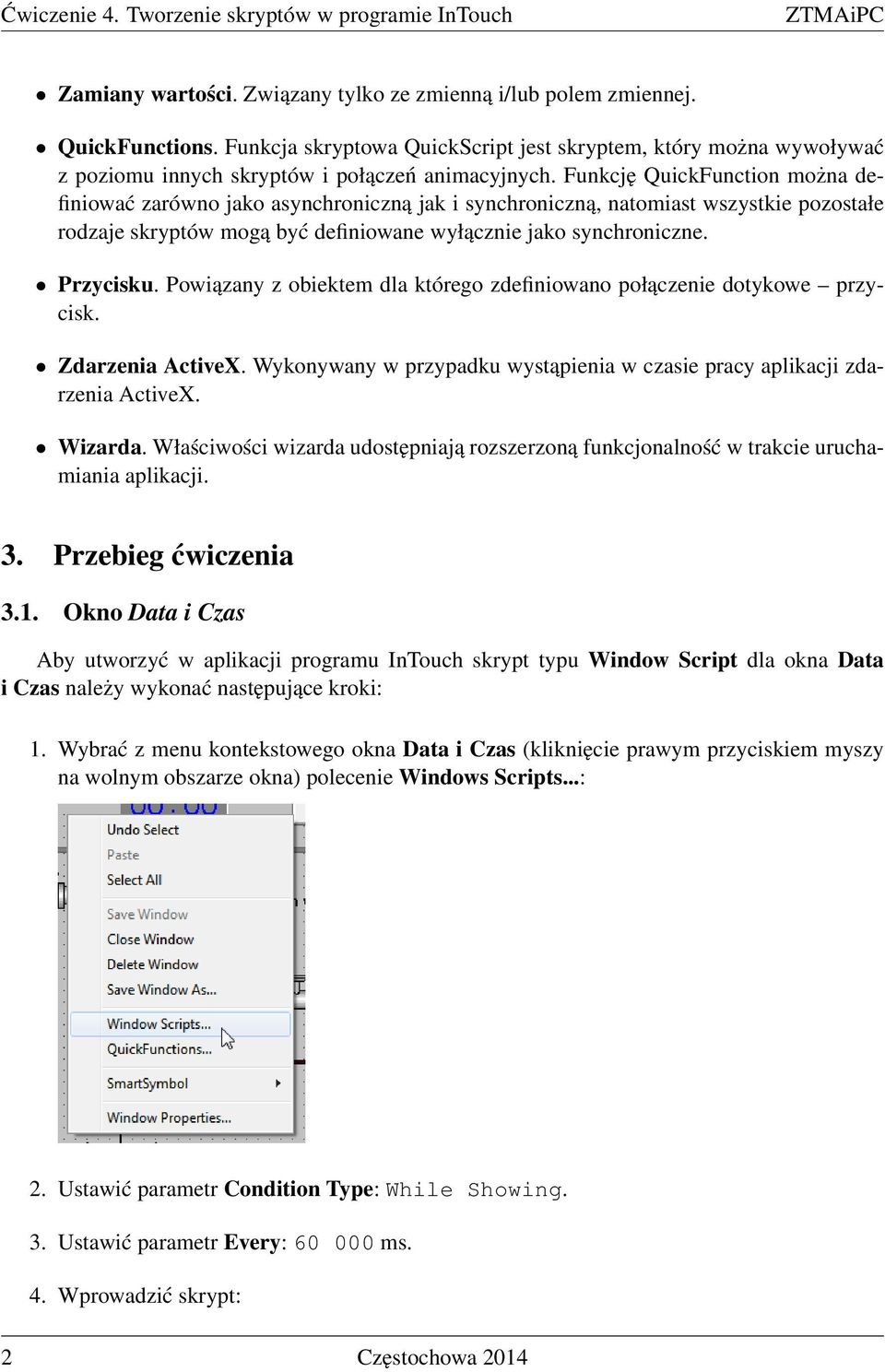 Funkcję QuickFunction można definiować zarówno jako asynchroniczną jak i synchroniczną, natomiast wszystkie pozostałe rodzaje skryptów mogą być definiowane wyłącznie jako synchroniczne. Przycisku.