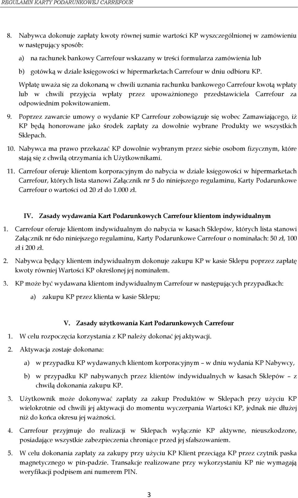 Wpłatę uważa się za dokonaną w chwili uznania rachunku bankowego Carrefour kwotą wpłaty lub w chwili przyjęcia wpłaty przez upoważnionego przedstawiciela Carrefour za odpowiednim pokwitowaniem. 9.