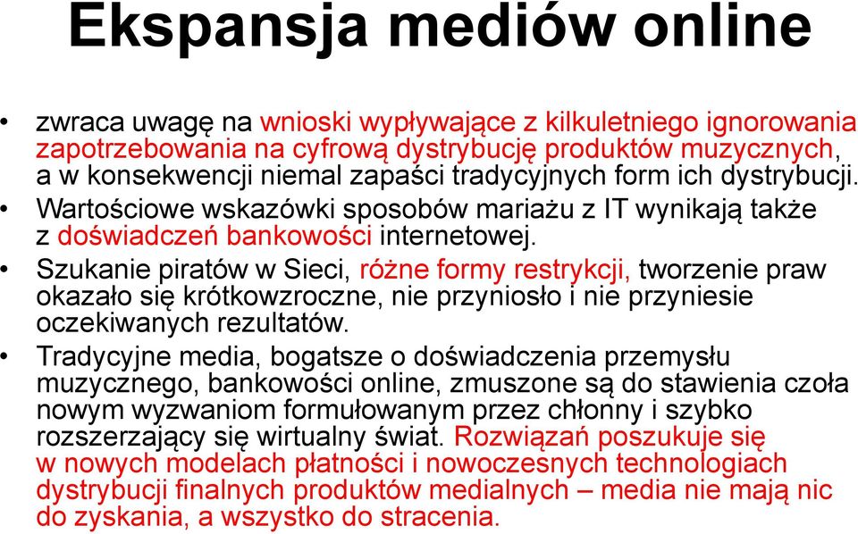 Szukanie piratów w Sieci, różne formy restrykcji, tworzenie praw okazało się krótkowzroczne, nie przyniosło i nie przyniesie oczekiwanych rezultatów.