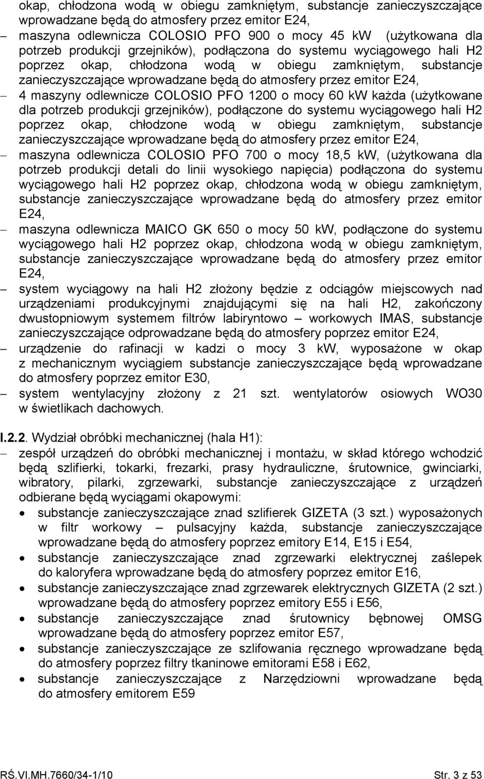 maszyny odlewnicze COLOSIO PFO 1200 o mocy 60 kw każda (użytkowane dla potrzeb produkcji grzejników), podłączone do systemu wyciągowego hali H2 poprzez okap, chłodzone wodą w obiegu zamkniętym,