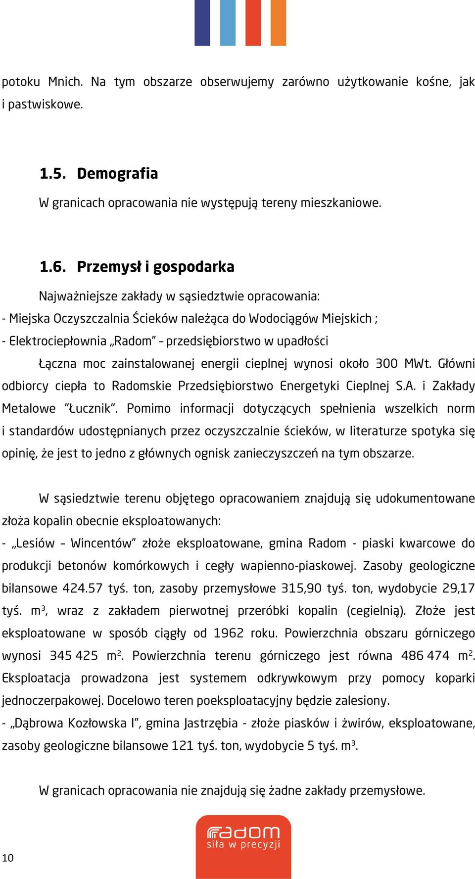 moc zainstalowanej energii cieplnej wynosi około 300 MWt. Główni odbiorcy ciepła to Radomskie Przedsiębiorstwo Energetyki Cieplnej S.A. i Zakłady Metalowe "Łucznik".