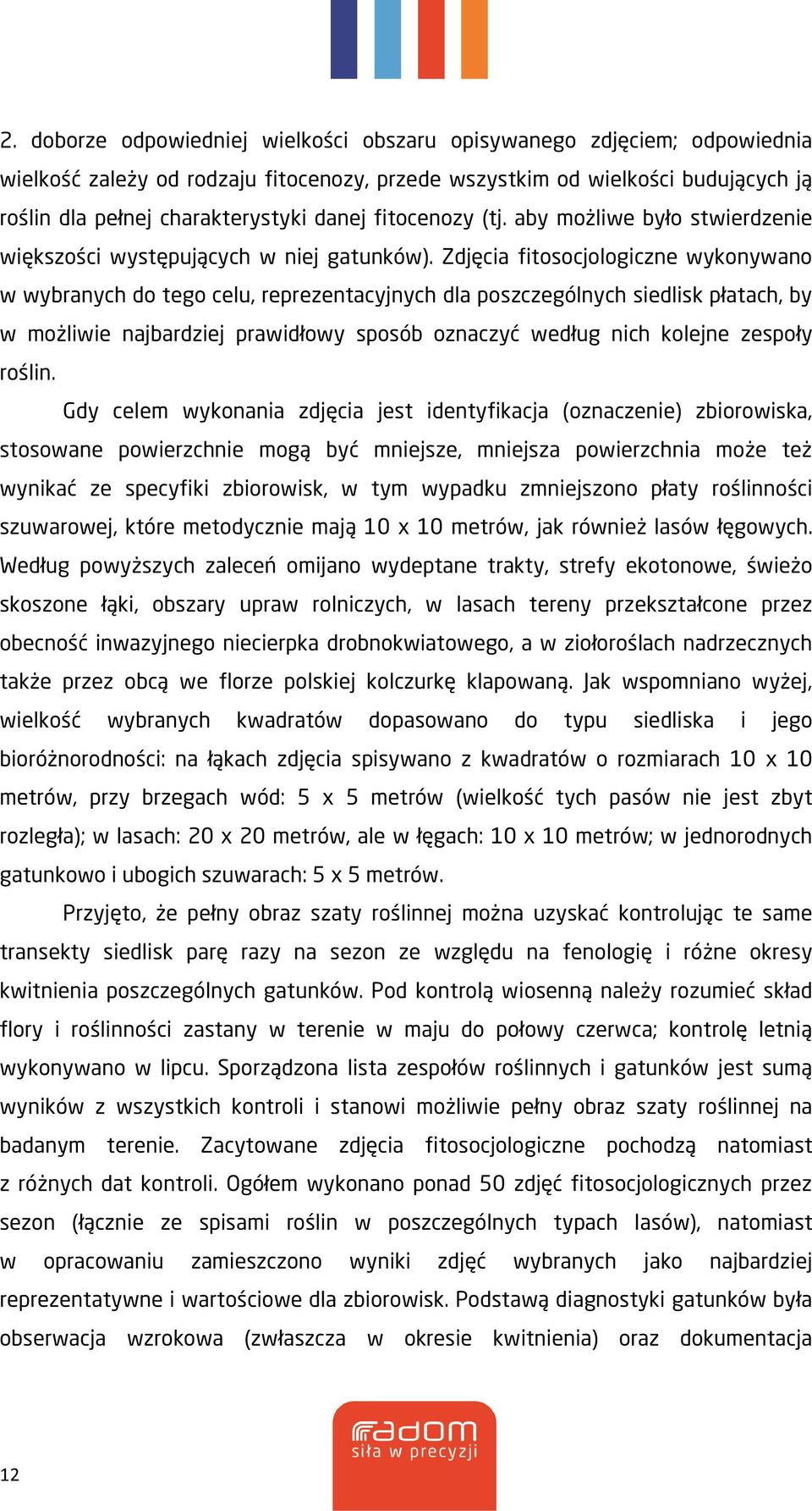 Zdjęcia fitosocjologiczne wykonywano w wybranych do tego celu, reprezentacyjnych dla poszczególnych siedlisk płatach, by w możliwie najbardziej prawidłowy sposób oznaczyć według nich kolejne zespoły