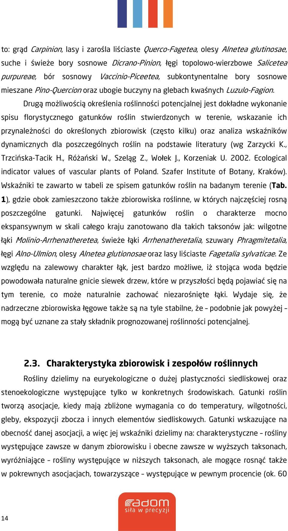 Drugą możliwością określenia roślinności potencjalnej jest dokładne wykonanie spisu florystycznego gatunków roślin stwierdzonych w terenie, wskazanie ich przynależności do określonych zbiorowisk