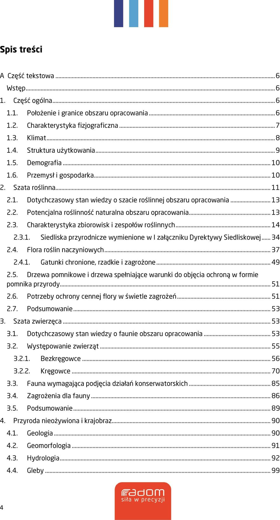 .. 3 2.3. Charakterystyka zbiorowisk i zespołów roślinnych... 4 2.3.. Siedliska przyrodnicze wymienione w I załączniku Dyrektywy Siedliskowej... 34 2.4. Flora roślin naczyniowych... 37 2.4.. Gatunki chronione, rzadkie i zagrożone.