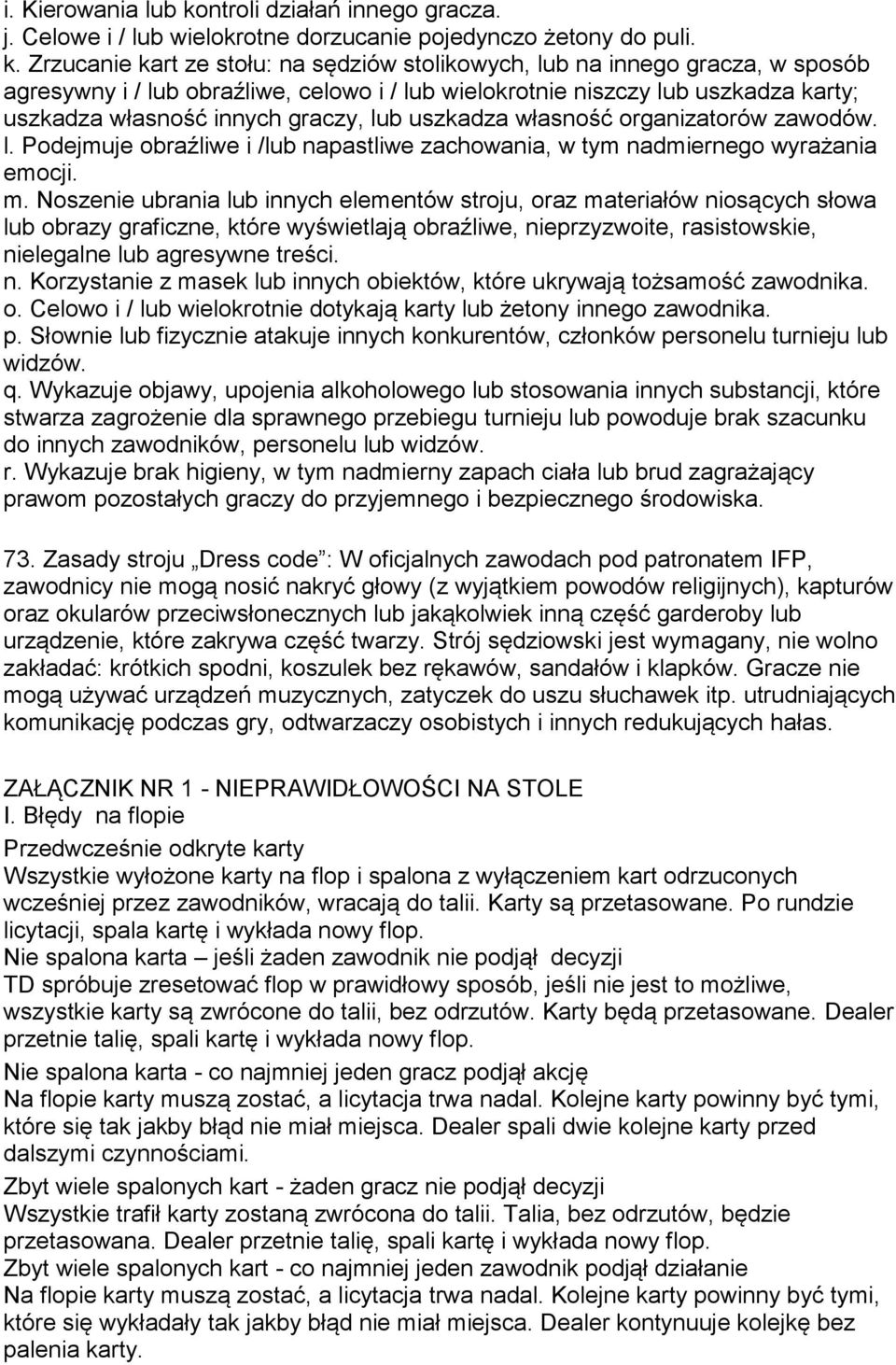 Zrzucanie kart ze stołu: na sędziów stolikowych, lub na innego gracza, w sposób agresywny i / lub obraźliwe, celowo i / lub wielokrotnie niszczy lub uszkadza karty; uszkadza własność innych graczy,