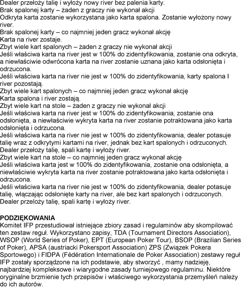 Zbyt wiele kart spalonych żaden z graczy nie wykonał akcji Jeśli właściwa karta na river jest w 100% do zidentyfikowania, zostanie ona odkryta, a niewłaściwie odwrócona karta na river zostanie uznana