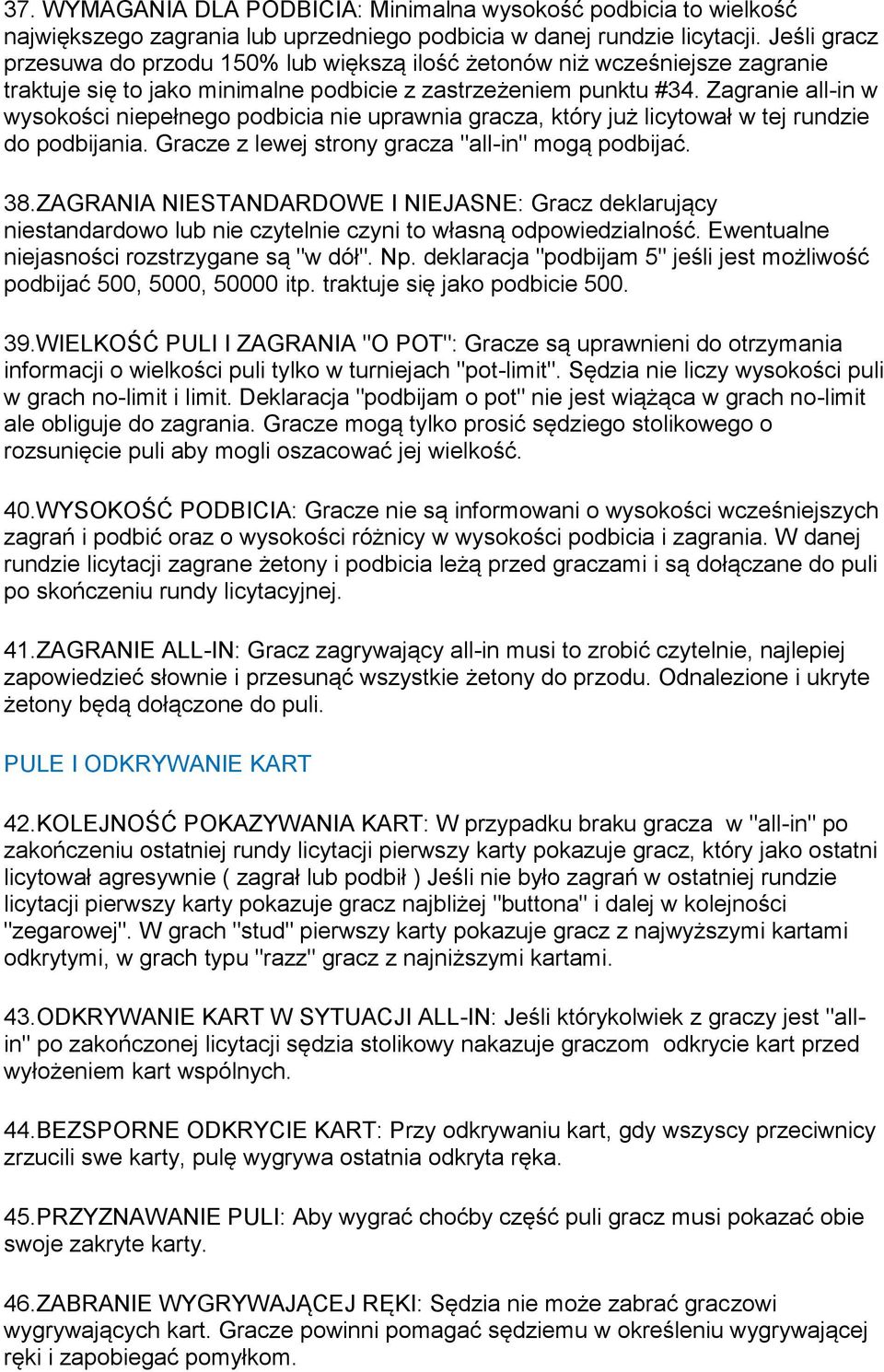 Zagranie all-in w wysokości niepełnego podbicia nie uprawnia gracza, który już licytował w tej rundzie do podbijania. Gracze z lewej strony gracza "all-in" mogą podbijać. 38.