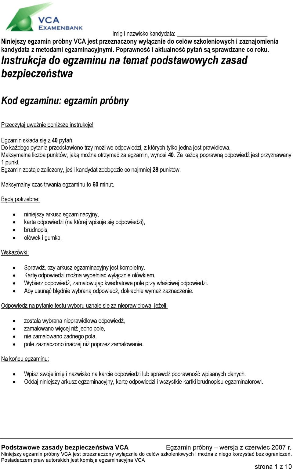 Egzamin składa się z 40 pytań. Do każdego pytania przedstawiono trzy możliwe odpowiedzi, z których tylko jedna jest prawidłowa. Maksymalna liczba punktów, jaką można otrzymać za egzamin, wynosi 40.