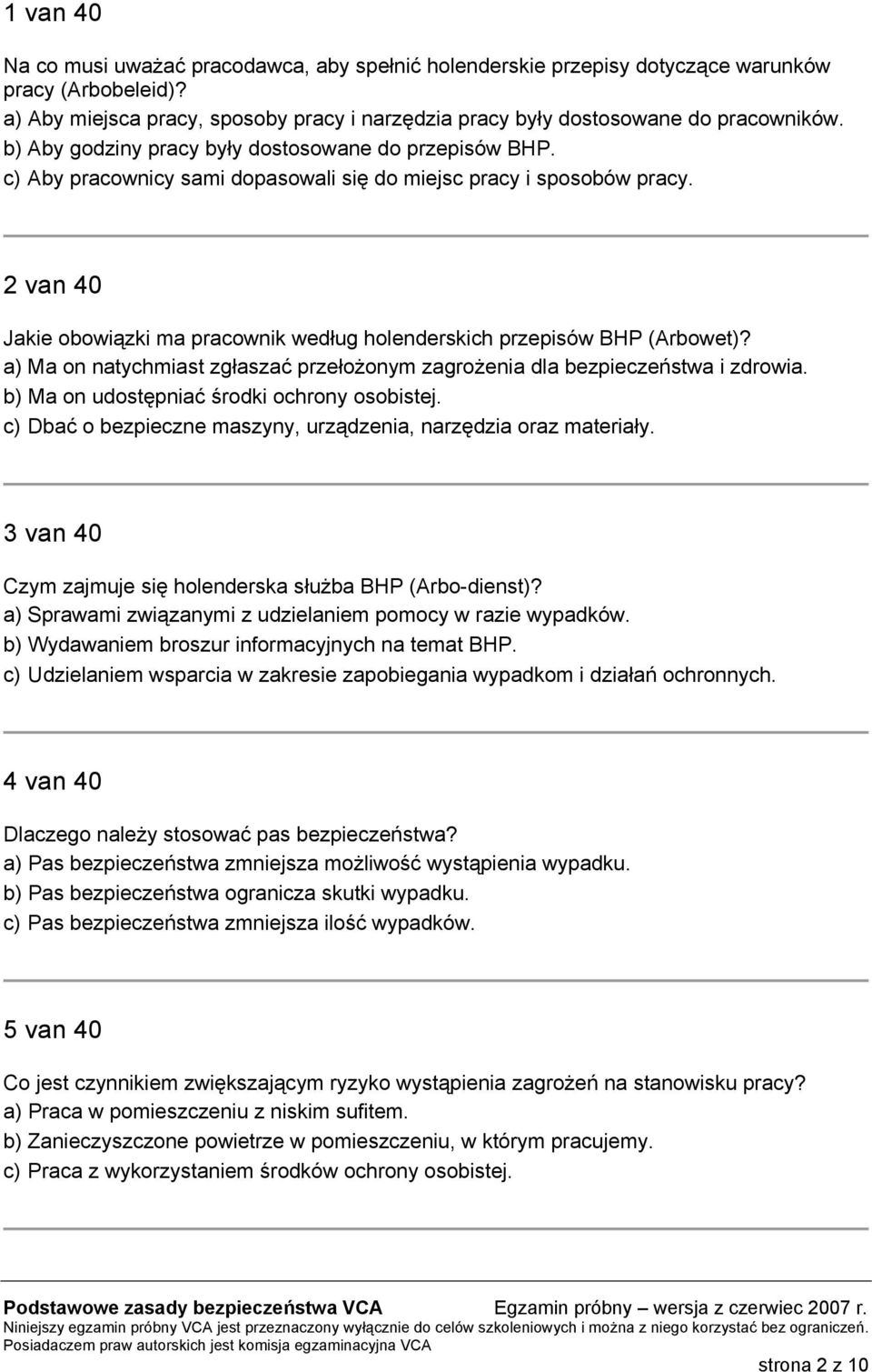 2 van 40 Jakie obowiązki ma pracownik według holenderskich przepisów BHP (Arbowet)? a) Ma on natychmiast zgłaszać przełożonym zagrożenia dla bezpieczeństwa i zdrowia.