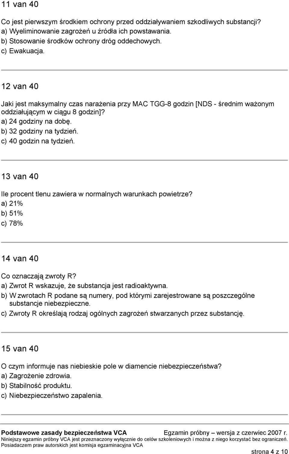 c) 40 godzin na tydzień. 13 van 40 Ile procent tlenu zawiera w normalnych warunkach powietrze? a) 21% b) 51% c) 78% 14 van 40 Co oznaczają zwroty R?