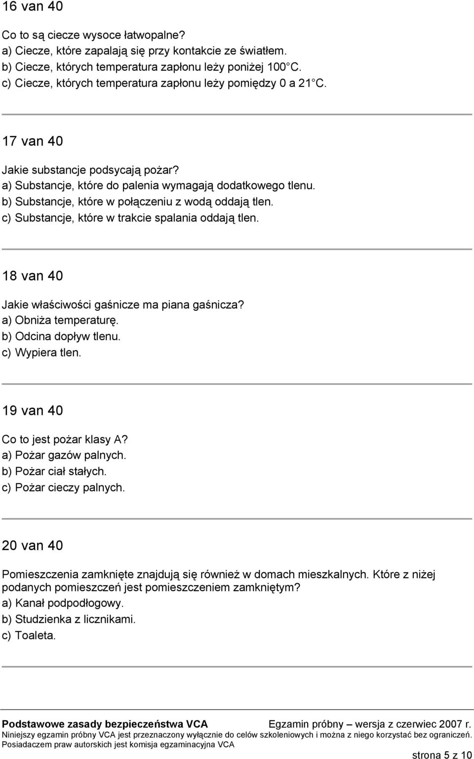 b) Substancje, które w połączeniu z wodą oddają tlen. c) Substancje, które w trakcie spalania oddają tlen. 18 van 40 Jakie właściwości gaśnicze ma piana gaśnicza? a) Obniża temperaturę.