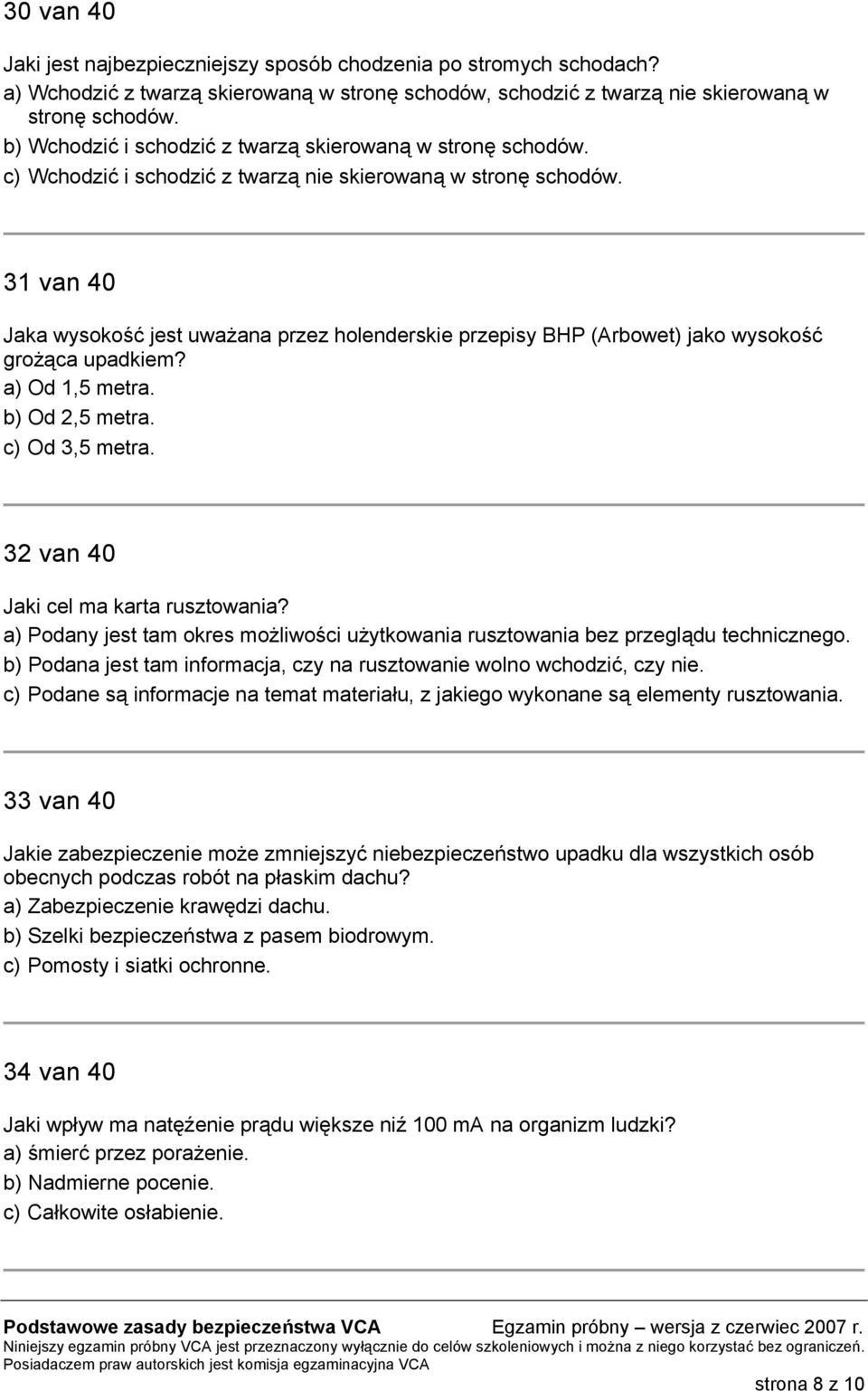 31 van 40 Jaka wysokość jest uważana przez holenderskie przepisy BHP (Arbowet) jako wysokość grożąca upadkiem? a) Od 1,5 metra. b) Od 2,5 metra. c) Od 3,5 metra.