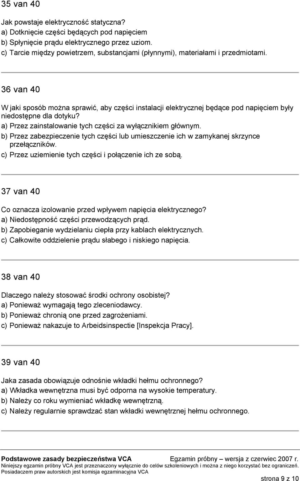 36 van 40 W jaki sposób można sprawić, aby części instalacji elektrycznej będące pod napięciem były niedostępne dla dotyku? a) Przez zainstalowanie tych części za wyłącznikiem głównym.