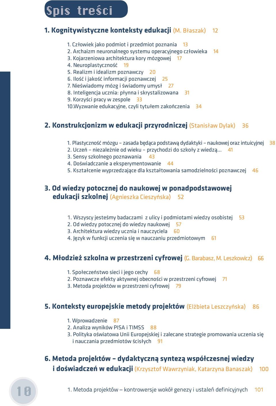 Inteligencja ucznia: płynna i skrystalizowana 31 9. Korzyści pracy w zespole 33 10.Wyzwanie edukacyjne, czyli tytułem zakończenia 34 2. Konstrukcjonizm w edukacji przyrodniczej (Stanisław Dylak) 36 1.