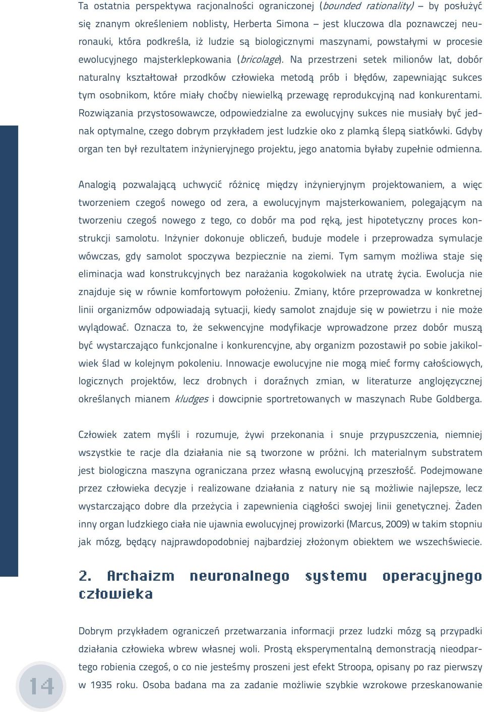 Na przestrzeni setek milionów lat, dobór naturalny kształtował przodków człowieka metodą prób i błędów, zapewniając sukces tym osobnikom, które miały choćby niewielką przewagę reprodukcyjną nad