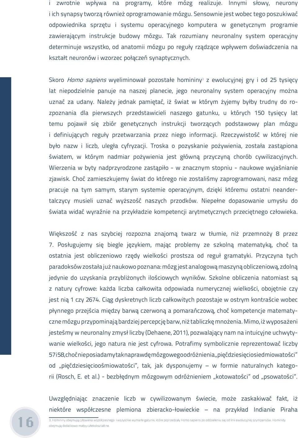 Tak rozumiany neuronalny system operacyjny determinuje wszystko, od anatomii mózgu po reguły rządzące wpływem doświadczenia na kształt neuronów i wzorzec połączeń synaptycznych.