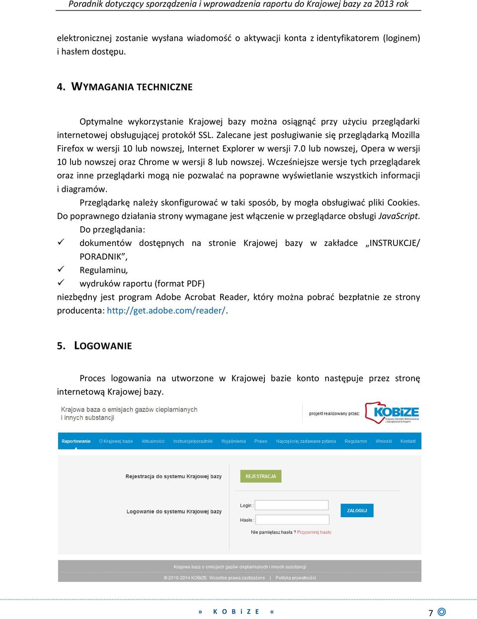 Zalecane jest posługiwanie się przeglądarką Mozilla Firefox w wersji 10 lub nowszej, Internet Explorer w wersji 7.0 lub nowszej, Opera w wersji 10 lub nowszej oraz Chrome w wersji 8 lub nowszej.