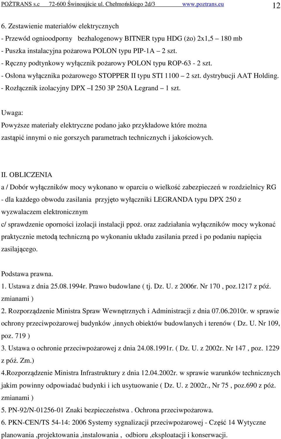 - Ręczny podtynkowy wyłącznik pożarowy POLON typu ROP-63-2 szt. - Osłona wyłącznika pożarowego STOPPER II typu STI 1100 2 szt. dystrybucji AAT Holding.