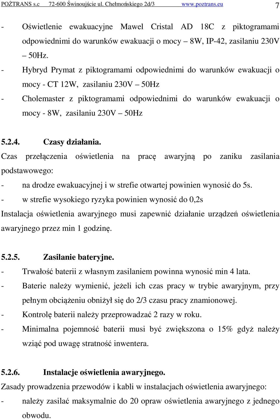 - Hybryd Prymat z piktogramami odpowiednimi do warunków ewakuacji o mocy - CT 12W, zasilaniu 230V 50Hz - Cholemaster z piktogramami odpowiednimi do warunków ewakuacji o mocy - 8W, zasilaniu 230V 50Hz