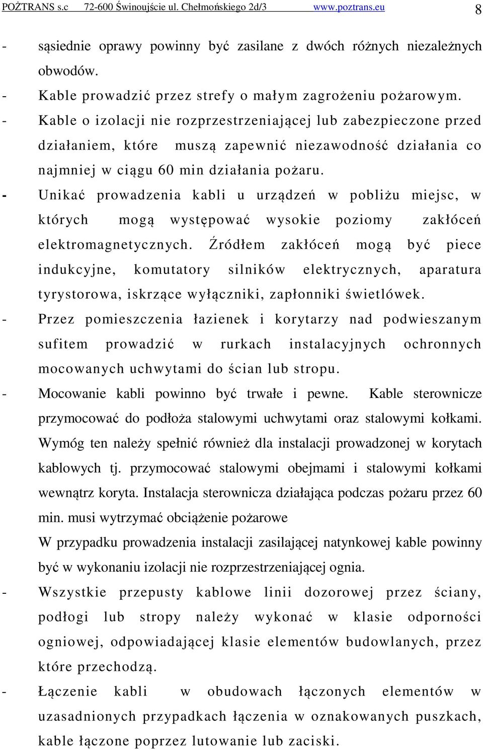 - Kable o izolacji nie rozprzestrzeniającej lub zabezpieczone przed działaniem, które muszą zapewnić niezawodność działania co najmniej w ciągu 60 min działania pożaru.