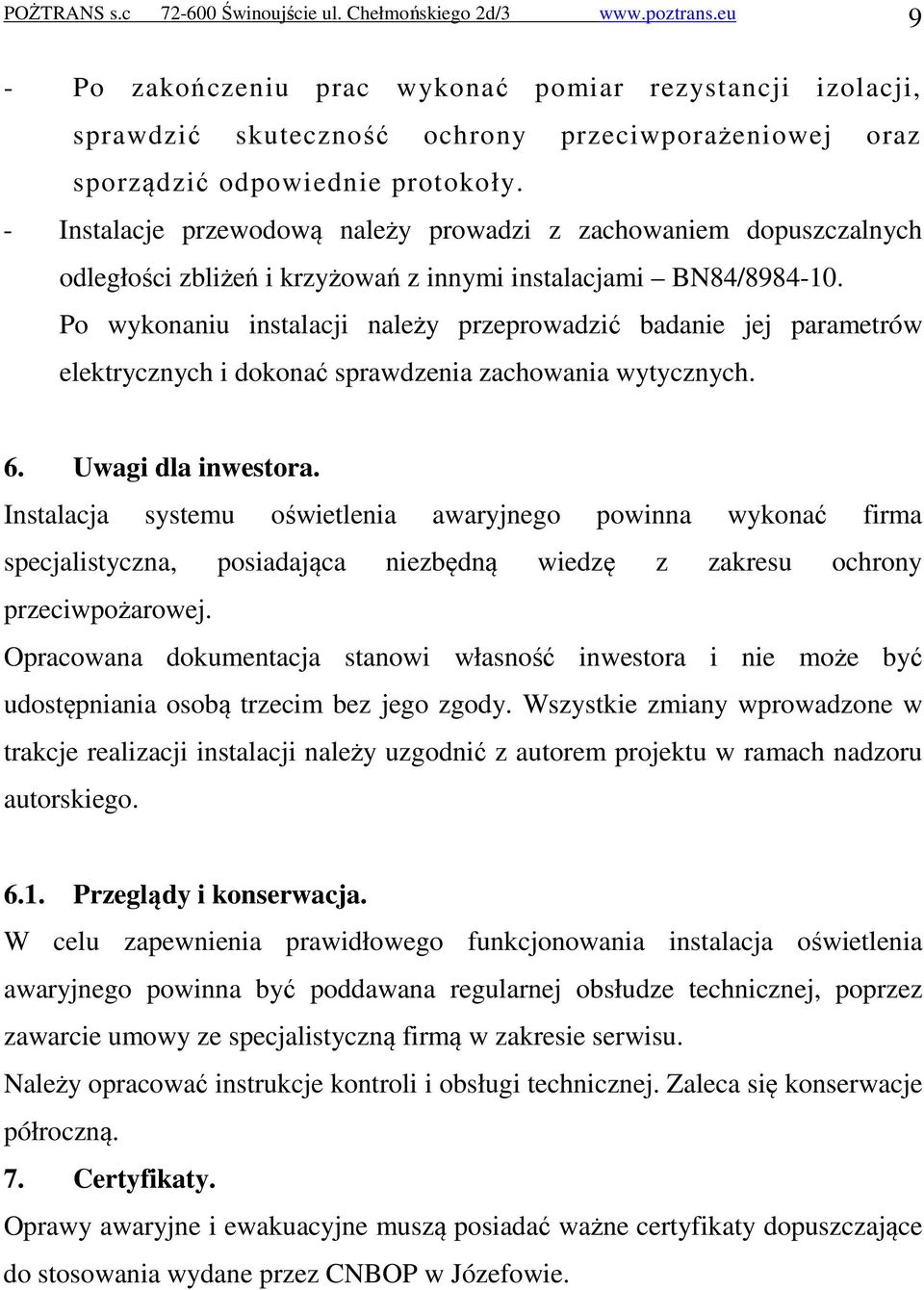 - Instalacje przewodową należy prowadzi z zachowaniem dopuszczalnych odległości zbliżeń i krzyżowań z innymi instalacjami BN84/8984-10.