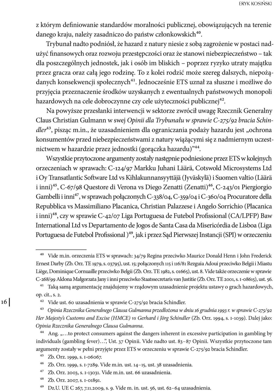 i osób im bliskich poprzez ryzyko utraty majątku przez gracza oraz całą jego rodzinę. To z kolei rodzić może szereg dalszych, niepożądanych konsekwencji społecznych41.