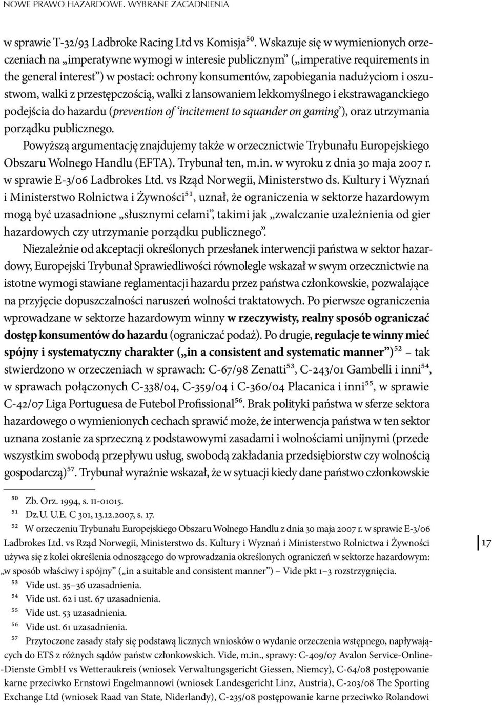 oszustwom, walki z przestępczością, walki z lansowaniem lekkomyślnego i ekstrawaganckiego podejścia do hazardu (prevention of incitement to squander on gaming ), oraz utrzymania porządku publicznego.