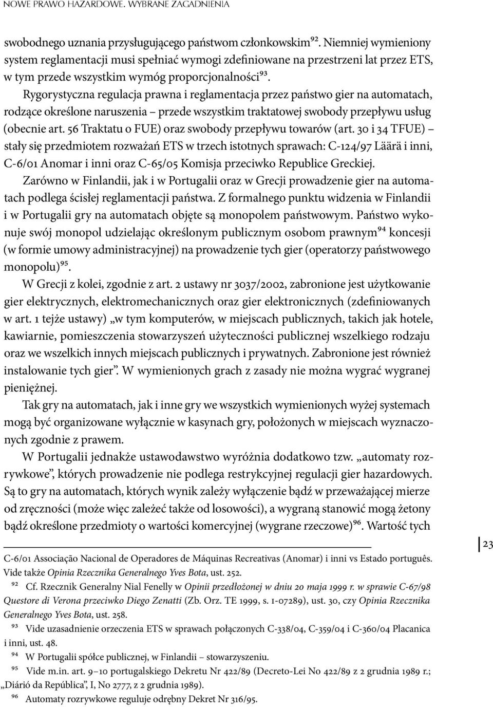 Rygorystyczna regulacja prawna i reglamentacja przez państwo gier na automatach, rodzące określone naruszenia przede wszystkim traktatowej swobody przepływu usług (obecnie art.