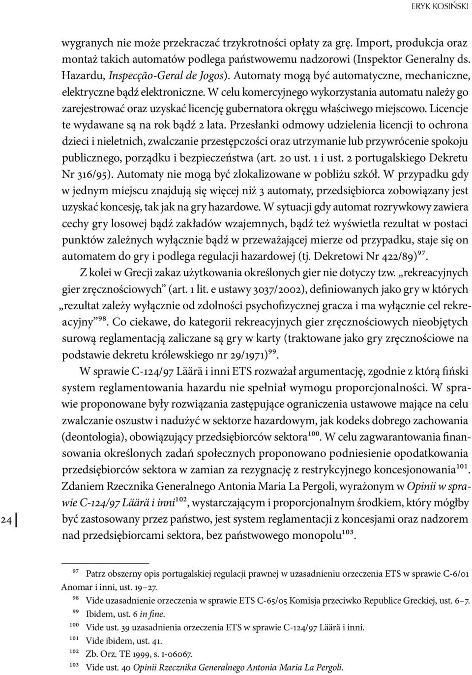 W celu komercyjnego wykorzystania automatu należy go zarejestrować oraz uzyskać licencję gubernatora okręgu właściwego miejscowo. Licencje te wydawane są na rok bądź 2 lata.