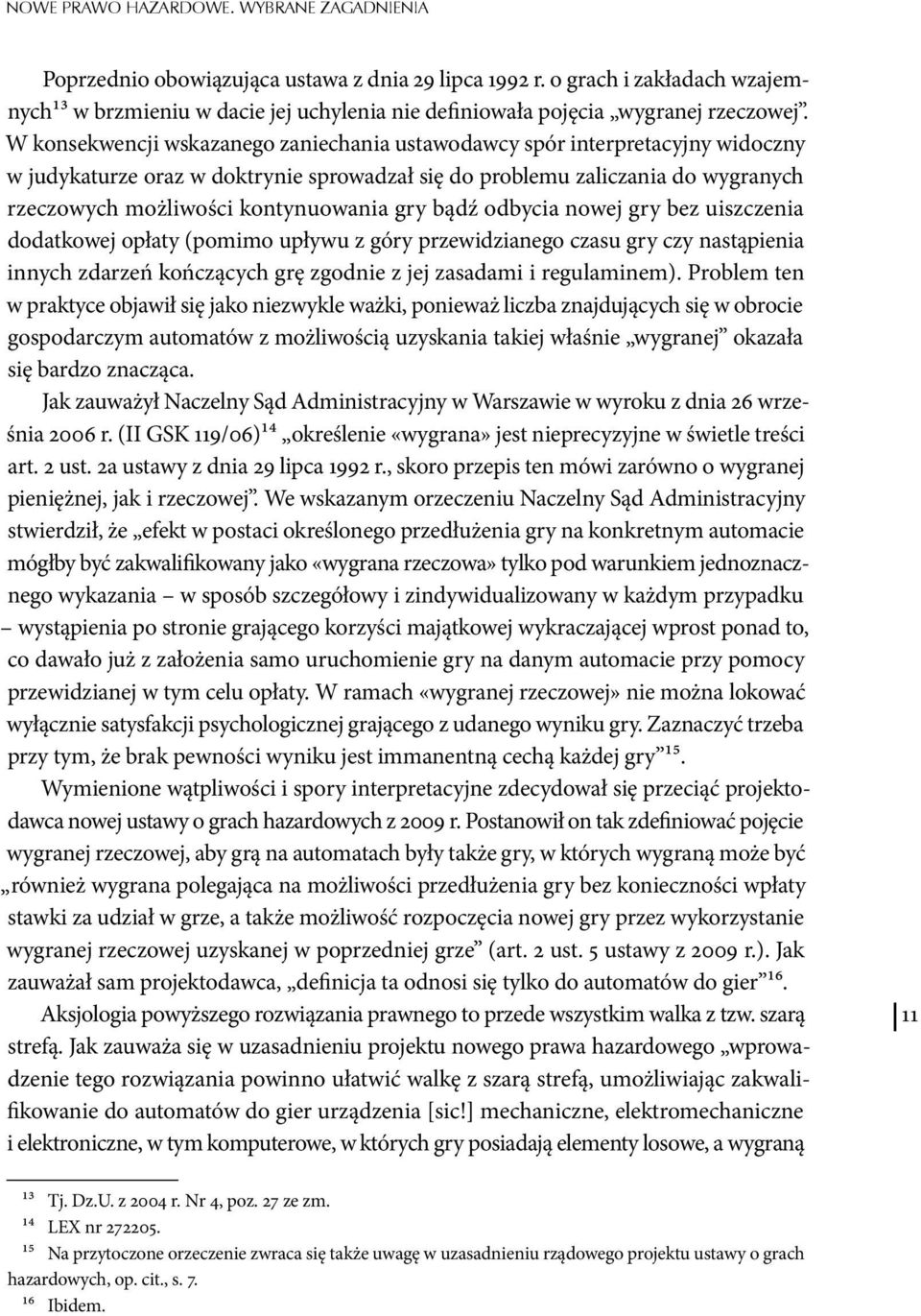 W konsekwencji wskazanego zaniechania ustawodawcy spór interpretacyjny widoczny w judykaturze oraz w doktrynie sprowadzał się do problemu zaliczania do wygranych rzeczowych możliwości kontynuowania