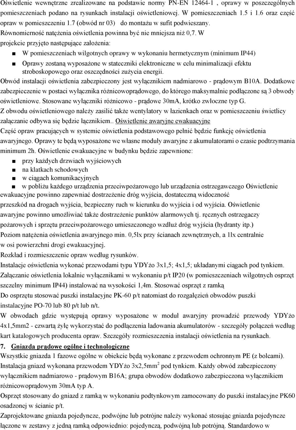 W projekcie przyjęto następujące założenia: W pomieszczeniach wilgotnych oprawy w wykonaniu hermetycznym (minimum IP44) Oprawy zostaną wyposażone w stateczniki elektroniczne w celu minimalizacji