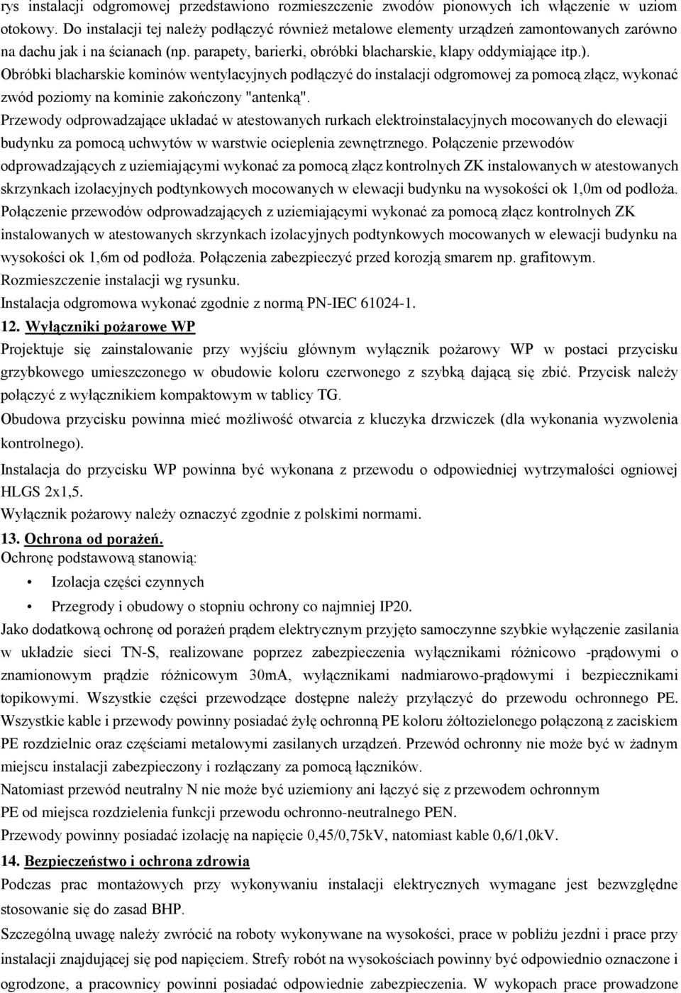 Obróbki blacharskie kominów wentylacyjnych podłączyć do instalacji odgromowej za pomocą złącz, wykonać zwód poziomy na kominie zakończony "antenką".